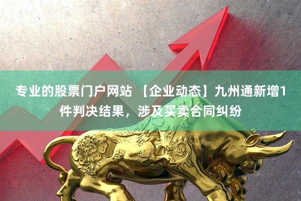 专业的股票门户网站 【企业动态】九州通新增1件判决结果，涉及买卖合同纠纷